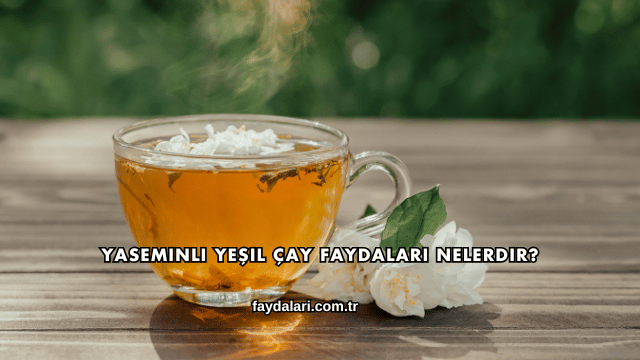 Yaseminli Yeşil Çay Faydaları Nelerdir?