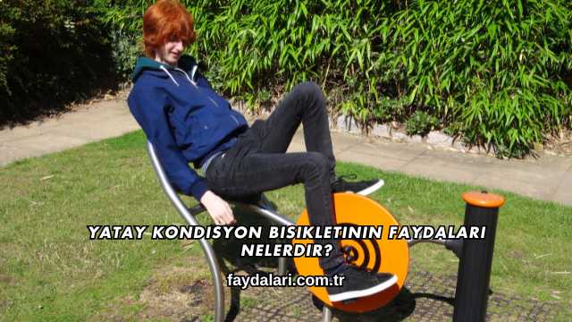 Yatay Kondisyon Bisikletinin Faydaları Nelerdir?