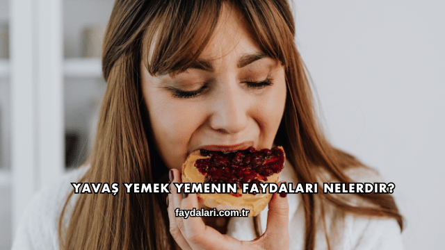 Yavaş Yemek Yemenin Faydaları Nelerdir?