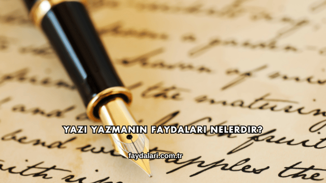 Yazı Yazmanın Faydaları Nelerdir?