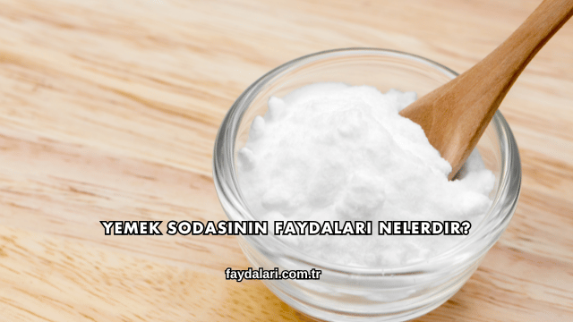 Yemek Sodasının Faydaları Nelerdir?