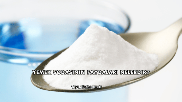 Yemek Sodasının Faydaları Nelerdir?