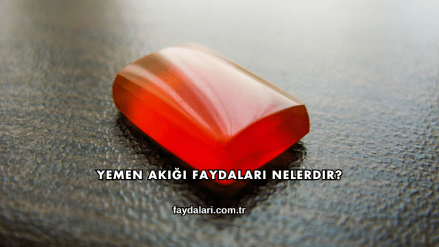 Yemen Akiği Faydaları Nelerdir?