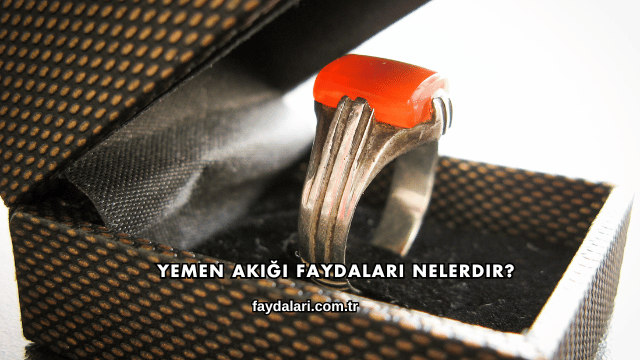 Yemen Akiği Faydaları Nelerdir?