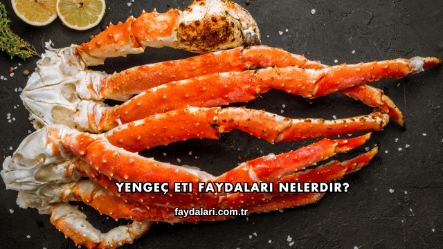 Yengeç Eti Faydaları Nelerdir?