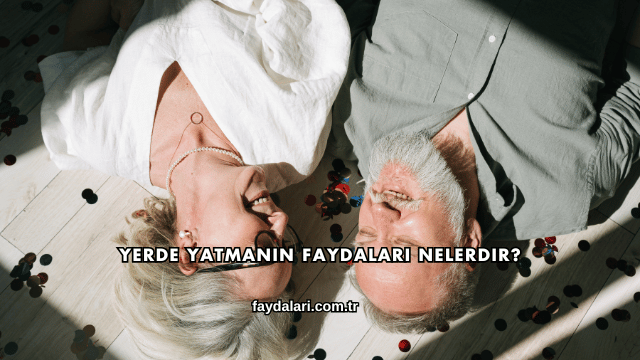 Yerde Yatmanın Faydaları Nelerdir?