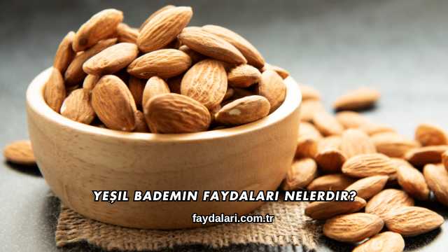 Yeşil Bademin Faydaları Nelerdir?