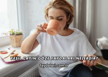 Yeşil Çayın Göze Faydaları Nelerdir?