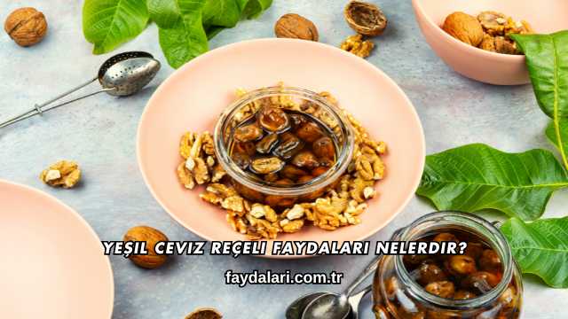 Yeşil Ceviz Reçeli Faydaları Nelerdir?