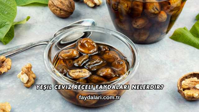 Yeşil Ceviz Reçeli Faydaları Nelerdir?