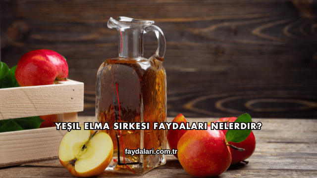 Yeşil Elma Sirkesi Faydaları Nelerdir?