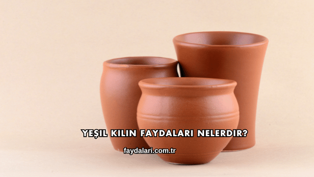 Yeşil Kilin Faydaları Nelerdir?