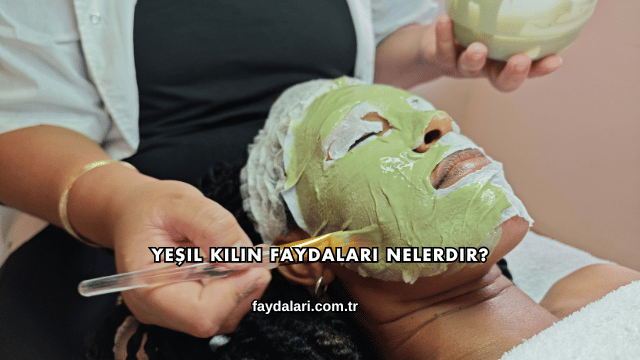 Yeşil Kilin Faydaları Nelerdir?