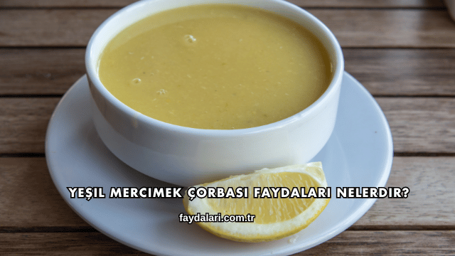 Yeşil Mercimek Çorbası Faydaları Nelerdir?