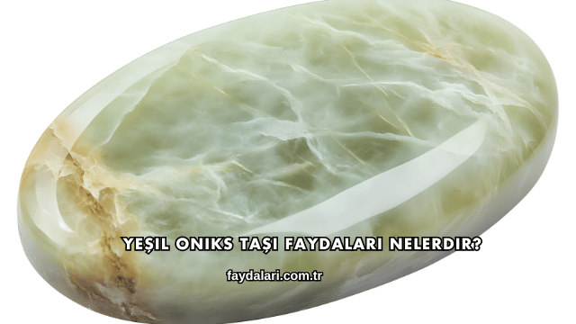 Yeşil Oniks Taşı Faydaları Nelerdir?