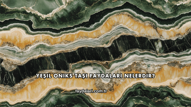 Yeşil Oniks Taşı Faydaları Nelerdir?