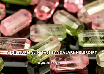 Yeşil Turmalin Taşı Faydaları Nelerdir?