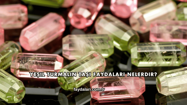 Yeşil Turmalin Taşı Faydaları Nelerdir?