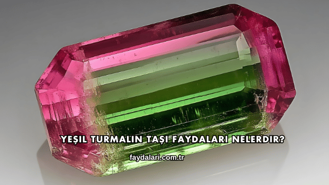 Yeşil Turmalin Taşı Faydaları Nelerdir?