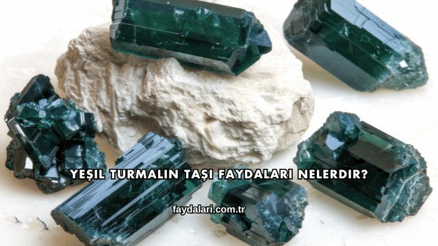 Yeşil Turmalin Taşı Faydaları Nelerdir?