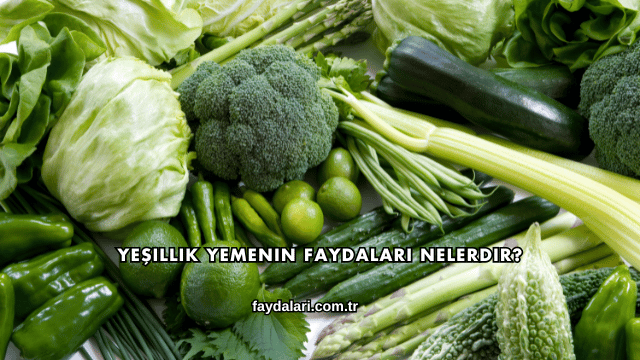 Yeşillik Yemenin Faydaları Nelerdir?