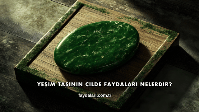 Yeşim Taşının Cilde Faydalari Nelerdir?