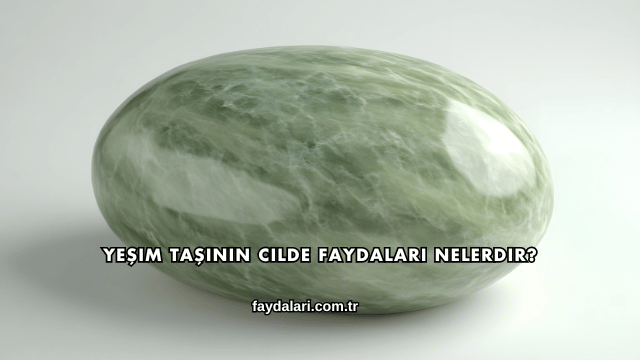 Yeşim Taşının Cilde Faydalari Nelerdir?
