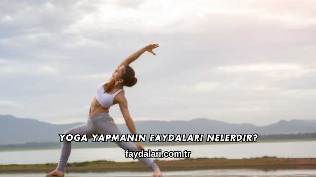 Yoga Yapmanın Faydaları Nelerdir?