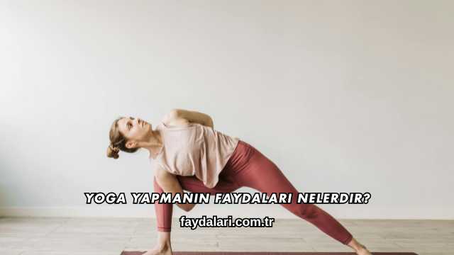 Yoga Yapmanın Faydaları Nelerdir?