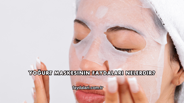 Yoğurt Maskesinin Faydaları Nelerdir?