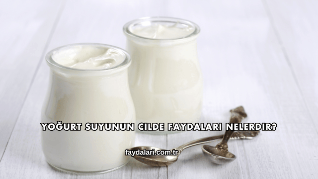 Yoğurt Suyunun Cilde Faydaları Nelerdir?