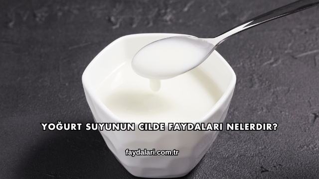 Yoğurt Suyunun Cilde Faydaları Nelerdir?