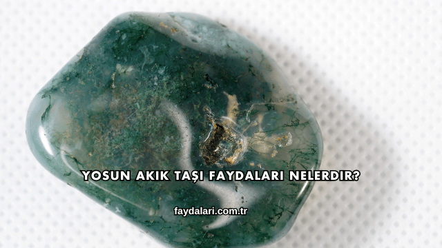 Yosun Akik Taşı Faydaları Nelerdir?
