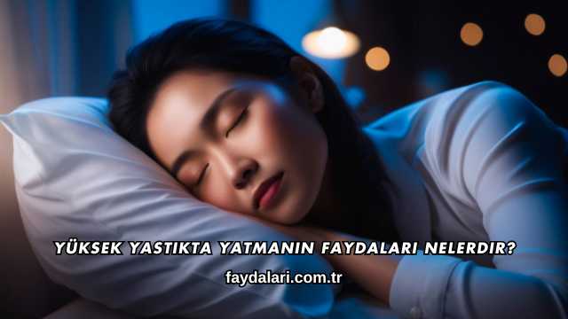 Yüksek Yastıkta Yatmanın Faydaları Nelerdir?