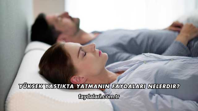 Yüksek Yastıkta Yatmanın Faydaları Nelerdir?
