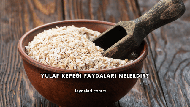 Yulaf Kepeği Faydaları Nelerdir?