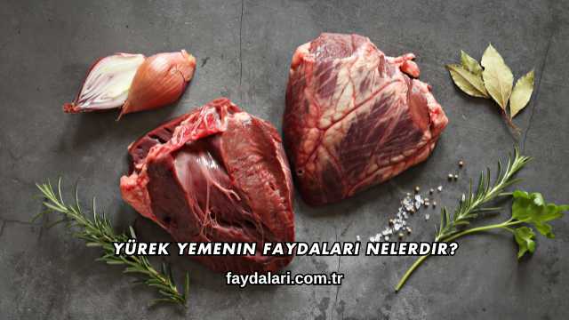 Yürek Yemenin Faydaları Nelerdir?