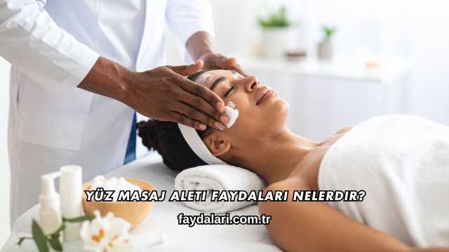 Yüz Masaj Aleti Faydaları Nelerdir?