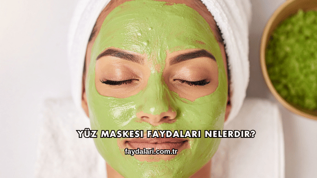 Yüz Maskesi Faydaları Nelerdir?