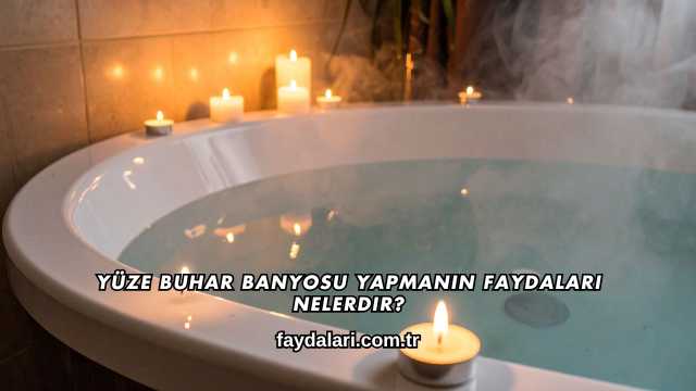 Yüze Buhar Banyosu Yapmanın Faydaları Nelerdir?