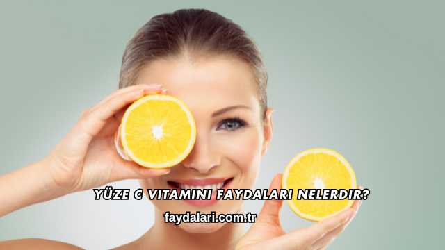 Yüze C Vitamini Faydaları Nelerdir?