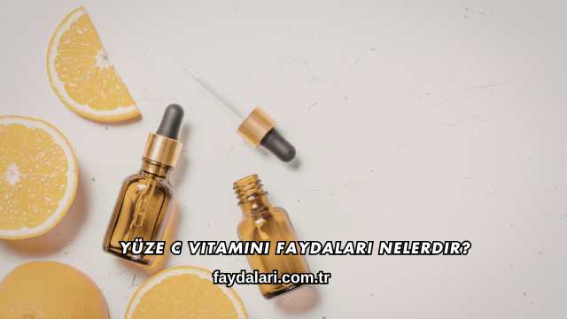 Yüze C Vitamini Faydaları Nelerdir?