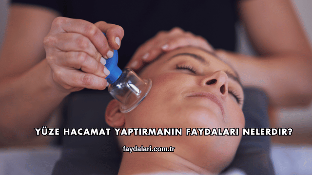 Yüze Hacamat Yaptırmanın Faydaları Nelerdir?