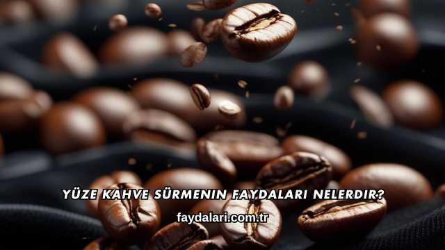 Yüze Kahve Sürmenin Faydaları Nelerdir?