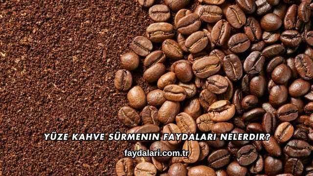 Yüze Kahve Sürmenin Faydaları Nelerdir?