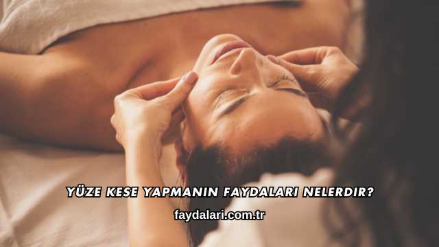 Yüze Kese Yapmanın Faydaları Nelerdir?