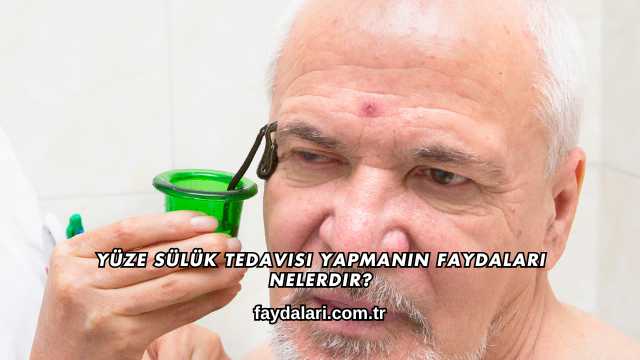 Yüze Sülük Tedavisi Yapmanın Faydaları Nelerdir?