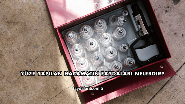 Yüze Yapılan Hacamatın Faydaları Nelerdir?