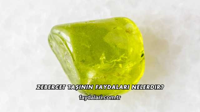 Zebercet Taşının Faydaları Nelerdir?