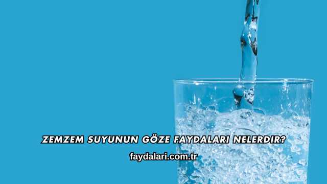 Zemzem Suyunun Göze Faydaları Nelerdir?